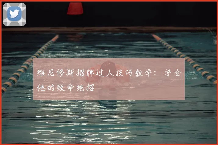 维尼修斯招牌过人技巧教学:学会他的致命绝招