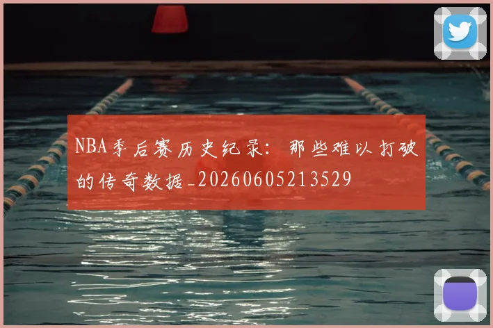 NBA季后赛历史纪录：那些难以打破的传奇数据_20260605213529