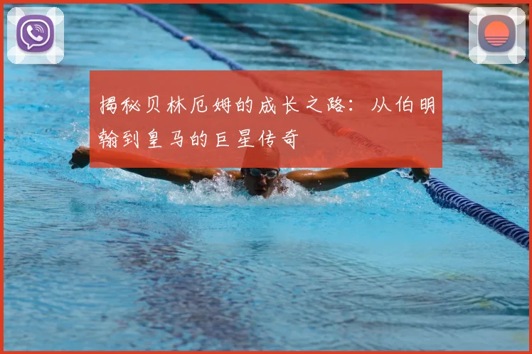 揭秘贝林厄姆的成长之路:从伯明翰到皇马的巨星传奇