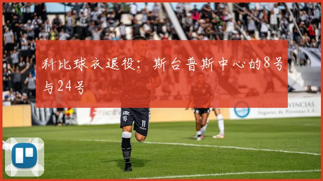 科比球衣退役：斯台普斯中心的8号与24号