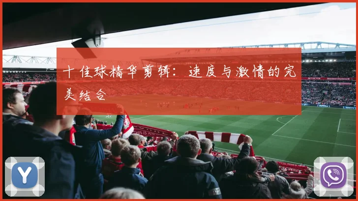 十佳球精华剪辑:速度与激情的完美结合