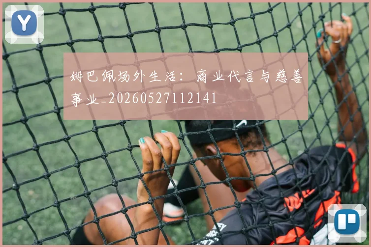 姆巴佩场外生活:商业代言与慈善事业_20260527112141