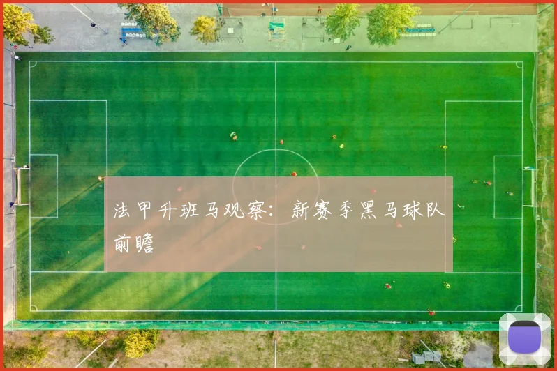 法甲升班马观察：新赛季黑马球队前瞻