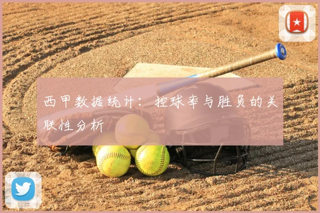 西甲数据统计:控球率与胜负的关联性分析