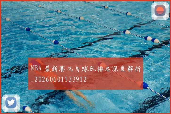 NBA 最新赛况与球队排名深度解析_20260601133912