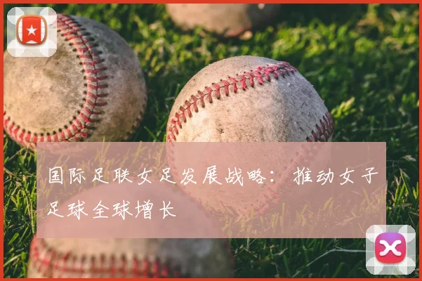 国际足联女足发展战略：推动女子足球全球增长